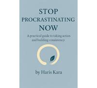 Stop Procrastinating Now: A Practical Guide to Beating Laziness and Taking Control of Your Life