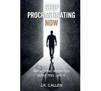 Stop Procrastinating Now: Get Moving When You Don’t Feel Like It