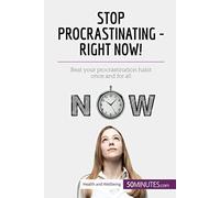 Stop Procrastinating - Right Now!: Beat Your Procrastination Habit Once And For All