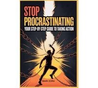 Stop Procrastinating: Your Step-by-Step Guide to Taking Action: Practical Systems, Simple Routines, and Powerful Habits to Defeat Procrastination