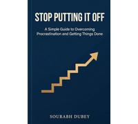 Stop Putting It Off: A Simple Guide to Overcoming Procrastination and Getting Things Done