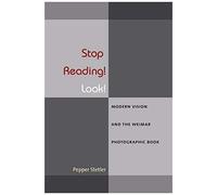 Stop Reading! Look!: Modern Vision And The Weimar Photographic Book