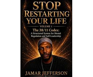 Stop Restarting Your Life: The 38/11 Codex: A Structured System for Mental Regulation and Self-Leadership