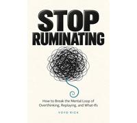 Stop Ruminating: How to Break the Mental Loop of Overthinking, Replaying, and What-Ifs