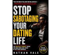 Stop Sabotaging Your Dating Life: The Brutally Honest Guide for Men Who Are Tired of Getting Ignored