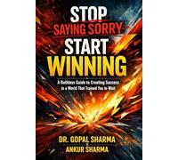 Stop Saying Sorry, Start Winning: A Ruthless Guide to Creating Success in a World That Trained You to Wait