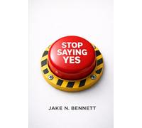 Stop Saying Yes: The Practical Guide to Protecting Your Time and Sanity