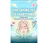 Stop Saying Yes to Everything: A Woman’s Guide to Protecting Your Time, Energy, and Peace