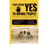 Stop Saying Yes to Wrong People: The People-Pleaser's Guide to Setting Boundaries, Saying No Without Guilt, and Finding Your Tribe