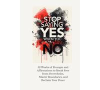 Stop Saying Yes When You Mean No: 52 Weeks of Prompts and Affirmations to Break Free from Overwhelm, Master Boundaries, and Reclaim Your Peace