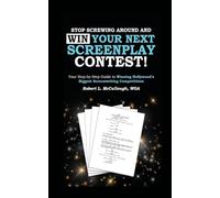 Stop Screwing Around and WIN Your Next Screenplay Contest! - The Step-by-Step Guide to Winning Hollywood's Biggest Screenwriting Competitions