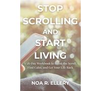 Stop Scrolling and Start Living: A 28-Day Workbook to Break the Scroll, Find Calm, and Get Your Life Back