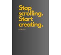 Stop Scrolling, Start Creating.: Positive Affirmation, Motivational and Inspirational Notebook