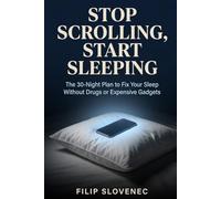 Stop Scrolling, Start Sleeping: The 30-Night Plan to Fix Your Sleep Without Drugs or Expensive Gadgets
