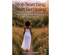 Stop Searching, Start Becoming: Blossoming Into the Woman You Were Purposed to Be
