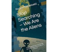 Stop Searching - We Are the Aliens: A philosophical and scientifically grounded exploration of who we truly are
