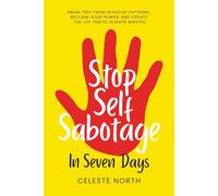 Stop Self Sabotage In Seven Days: Just 1 Week To Change The Habits of A Lifetime
