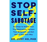 Judy Ho Ph.D. – Stop Self-Sabotage: Six Steps to Unlock Your True Motivation – Relié – Anglais
