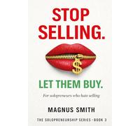 Stop Selling. Let Them Buy: For Solopreneurs Who Hate Selling