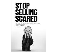 Stop Selling Scared: How to Sell With Confidence When Everyone Else Is Panicking