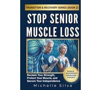 Stop Senior Muscle Loss: Reclaim Your Strength, Protect Your Muscle, and Secure Your Independence