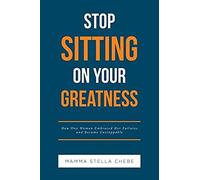 Stop Sitting On Your Greatness: How One Woman Embraced Her Failures And Became Unstoppable