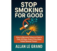 STOP SMOKING FOR GOOD: How to become tobacco free in ONLY 30 DAYS, even if you have failed several times!