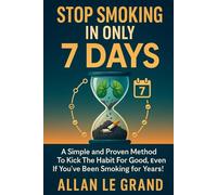 STOP SMOKING IN ONLY 7 DAYS: A simple and proven method to kick the habit for good, even if you've been smoking for years!