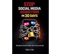 Stop Social Media Addiction in 30 Days: Take Back Control of Your Time, Focus and Life