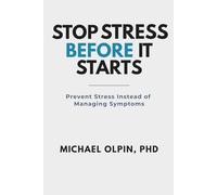 Stop Stress Before It Starts: The Complete Guide to Preventing Stress Instead of Managing Symptoms
