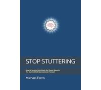 STOP STUTTERING: How to Rewire Your Brain for Fluent Speech: The StutterMind Neuroscience Protocol