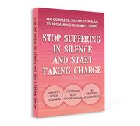 Stop Suffering in Silence and Start Taking Charge - A Step-by-Step Guide to Emotional Healing, Self-Compassion and Personal Empowerment | Set Boundaries, Overcome Triggers and Reclaim Your Well-Being