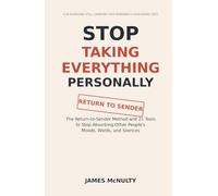 Stop Taking Everything Personally: The Return-to-Sender Method and 21 Tools to Stop Absorbing Other People's Moods, Words, and Silences