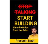 STOP TALKING START BUILDING: Shut the Noise. Start the Grind.