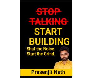 STOP TALKING START BUILDING: Shut the Noise. Start the Grind.