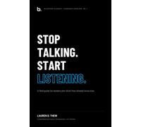 Stop Talking. Start Listening.: A field guide for leaders who think they already know how.