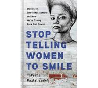 Stop Telling Women to Smile: Stories of Street Harassment and How We're Taking Back Our Power