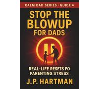 STOP THE BLOWUP FOR DADS: Real-Life Resets for Parenting Stress