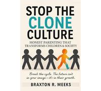 STOP THE CLONE CULTURE: Honest Parenting That Transforms Children & Society