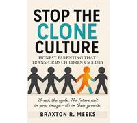 STOP THE CLONE CULTURE: Honest Parenting That Transforms Children & Society