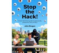 Stop the Hack!: A non-technical guide to passwords, prevention and privacy