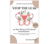 STOP THE LEAK 30-Day Moves To Fix Stress Incontinence: Rebuild pelvic floor strength after pregnancy or menopause with a simple 30-day plan.