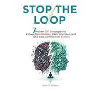 STOP THE LOOP: 7 Proven CPT Strategies to Escape Overthinking, Calm Your Mind, and Take Back Control from Anxiety