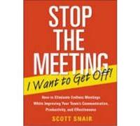 Stop the Meeting I Want to Get Off!: How to Eliminate Endless Meetings While Improving Your Team's Communication, Productivity, and Effectiveness: How Snair, Scott, Snair Scott (Auteur)