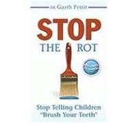 Stop the Rot: Stop Telling Children "Brush Your Teeth" Pettit, Garth (Auteur)