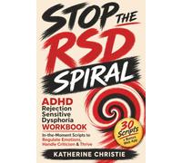 Stop the RSD Spiral: ADHD Rejection Sensitive Dysphoria Workbook: In-the-Moment Scripts to Regulate Emotions, Handle Criticism & Thrive