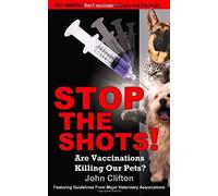 Stop The Shots!: Are Vaccinations Killing Our Pets?
