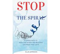 Stop the Spiral: A Guided Path to Reducing Worry and Building Calmness That Lasts