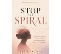 Stop the Spiral: A Woman's Guide to Calm the Mind, Stop Overthinking, and Let Go of Anxiety