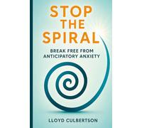 Stop the Spiral: Break Free from Anticipatory Anxiety